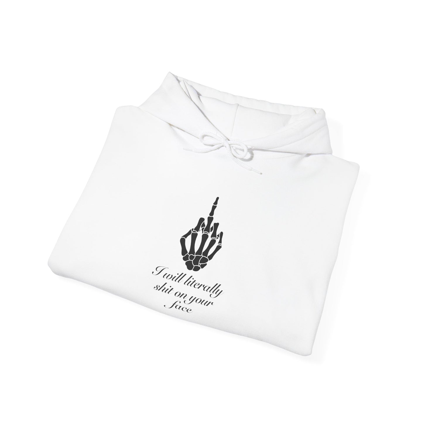 I will literally shit on your face Hooded Sweatshirt