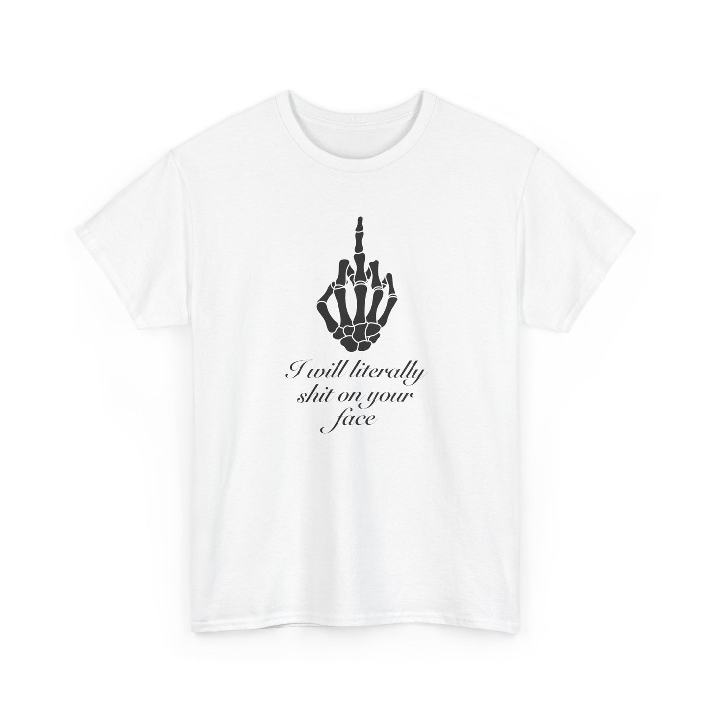 I will literally shit on your face
