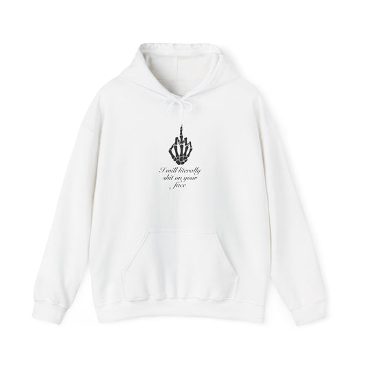 I will literally shit on your face Hooded Sweatshirt
